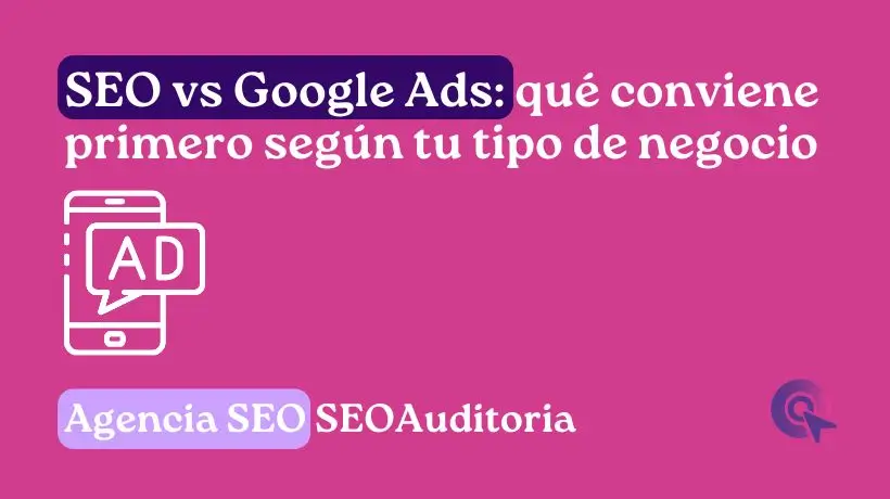 SEO vs Google Ads: qué conviene primero según tu tipo de negocio
